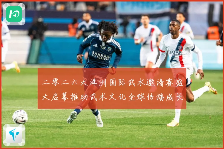二零二六大洋洲国际武术邀请赛盛大启幕推动武术文化全球传播成长观察：最新赛事动态与深度分析