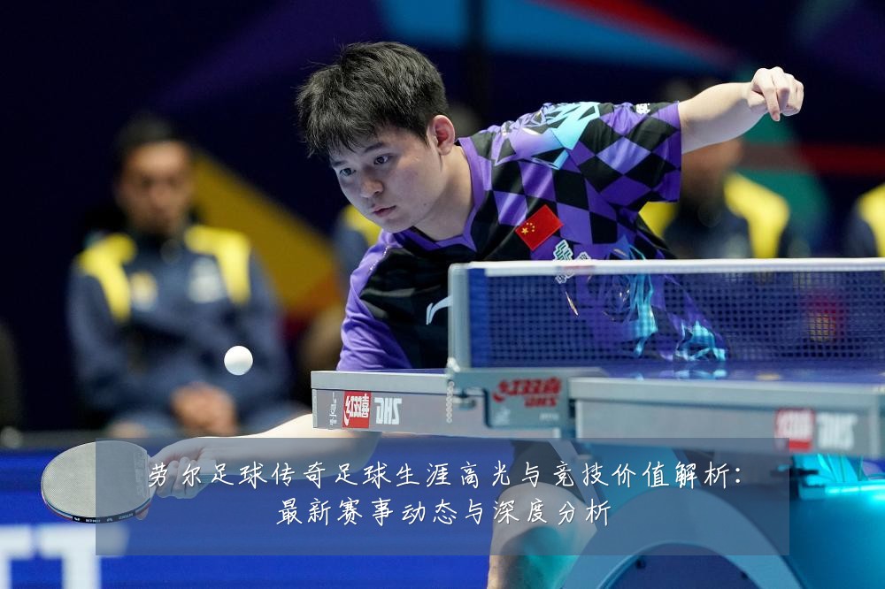 劳尔足球传奇足球生涯高光与竞技价值解析:最新赛事动态与深度分析